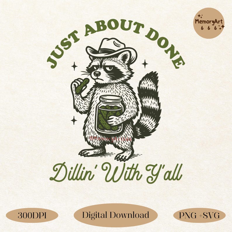 Vintage-style illustration of a raccoon standing upright, wearing a cowboy hat and holding a large jar of pickles. One paw is lifting a pickle toward its mouth. The text above reads “JUST ABOUT DONE” and below reads “Dillin’ With Y’all” in playful western-style fonts. The artwork is in muted green and brown on a beige background, with labels: “300DPI,” “Digital Download,” and “PNG · SVG.” Fun and rustic design for shirts, mugs, and stickers.
