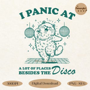 May include: A teal green graphic design featuring a cat dancing on a disco floor with the text "I Panic At A Lot Of Places Besides The Disco".