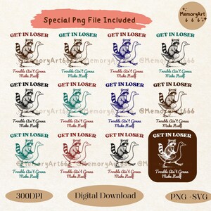 May include: A set of 12 digital designs featuring a raccoon riding a goose with the text "Get in Loser, Trouble Ain't Gonna Make Itself". The designs are in various color combinations, including teal, brown, red, and blue.