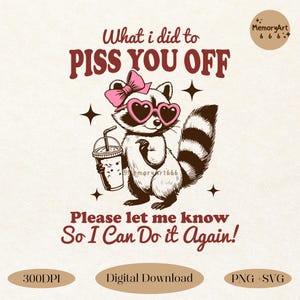 Vintage illustration of a sassy raccoon wearing heart-shaped sunglasses and a pink bow, holding an iced coffee with a smug expression. The text reads 'What I Did to PISS YOU OFF, Please Let Me Know So I Can Do It Again!' in bold, playful retro fonts. Surrounded by sparkles, the design has a fun, sarcastic, and mischievous vibe. Perfect for humor lovers, sassy personalities, and trendy apparel. Available as a high-quality PNG & SVG digital download for t-shirts, mugs, and sublimation projects.