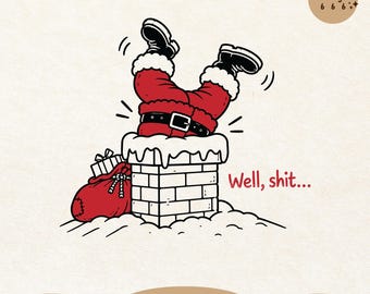 Funny Santa Stuck in Chimney SVG PNG, Dark Humor Christmas, Sarcastic Xmas Shirt Design, Well Shit Quote, Digital Download