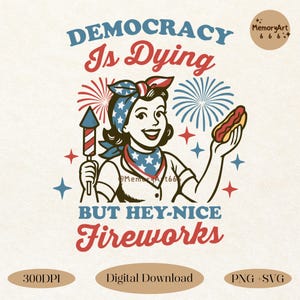 Democracy Is Dying But Hey Nice Fireworks PNG SVG, Political Humor Sarcastic USA 4th of July Svg, Retro Funny Patriotic Shirt Sticker Design