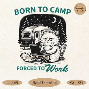 May include: Black and white illustration of a cat sitting on a chair in front of a laptop computer. The cat is wearing a grumpy expression. The text "BORN TO CAMP FORCED TO WORK" is above the cat. The image is set against a background of a camper van and trees.