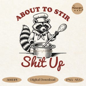 May include: A black and white illustration of a raccoon wearing a chef's hat and apron, stirring a pot with a wooden spoon. The text "About to stir shit up" is written in red above the raccoon.