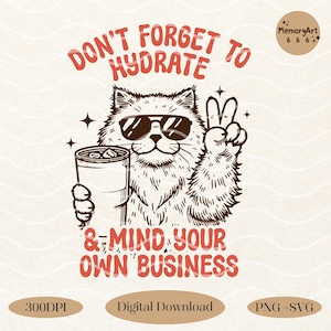 Don’t Forget to Hydrate Funny Cat Lover SVG PNG, Trendy Sarcastic Quote “Mind Your Own Business”, Retro Shirt Design for Cricut, Sublimation