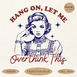 A vintage retro-style illustration of a 1950s woman with curled hair, resting her finger on her temple in a thoughtful pose. The text reads “HANG ON, LET ME” above and “Overthink This” below in playful retro typography. Monochrome hand-drawn line art with mid-century cartoon style and sparkle accents on a warm neutral background. Anxiety and mental health humor quote design, perfect for funny women’s shirts, mugs, tote bags, stickers, and digital crafts. Digital download SVG and PNG files.