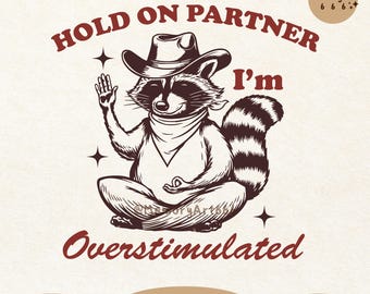 Hold On Partner I'm Overstimulated SVG PNG Retro Trendy Snarky Sarcastic Funny Cowboy Raccoon Svg Png Shirt Sticker Mug Sublimation Designs