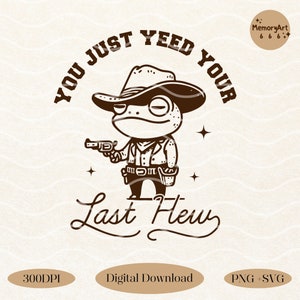 Funny Cowboy Frog SVG PNG, You Just Yee'd Your Last Haw, Meme Design