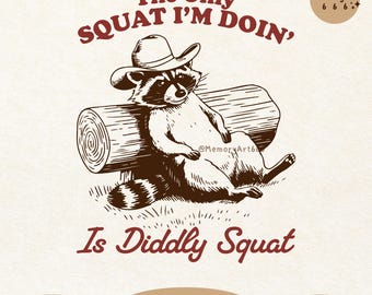The Only Squat I’m Doin’ Is Diddly Squat Svg Png Trendy Vintage Retro Sarcastic Adult Humor Funny Cowboy Raccoon Meme Shirt SVG PNG Designs