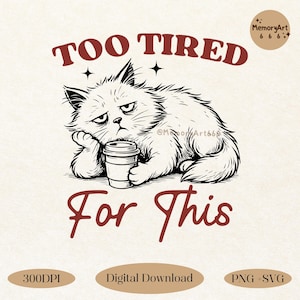 Vintage-style black and white line art of a fluffy, exhausted-looking cat lying down with a coffee cup, featuring the sarcastic phrase “Too Tired for This” in bold red lettering. Perfect for tired moms, cat lovers, and caffeine addicts. Ideal for sublimation on t-shirts, mugs, and tote bags. Includes high-resolution PNG and SVG files. Funny, snarky design for adult humor and morning struggle vibes.