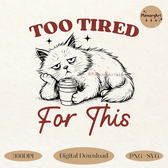 Too Tired for This, Funny Grumpy Cat PNG SVG, Sarcastic Adult Humor Designs