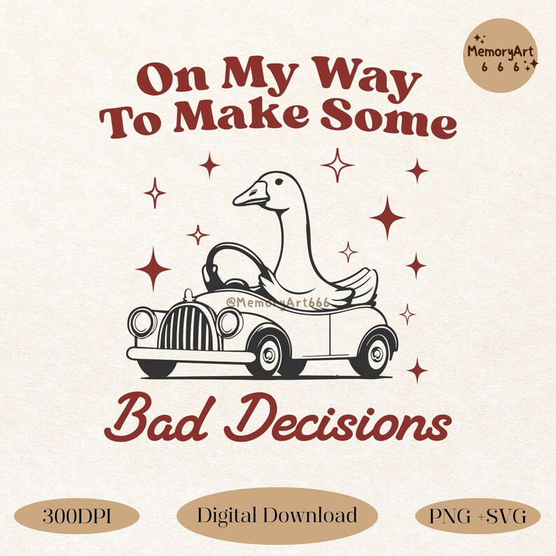 A vintage-style hand-drawn illustration of a goose driving a retro toy car. The goose has a carefree and mischievous expression, gripping the steering wheel. Above the illustration, the text reads 'On My Way To Make Some,' while below, 'Bad Decisions' is written in a playful cursive font. Small sparkles surround the design, enhancing the retro aesthetic. This high-resolution PNG and SVG digital download is ideal for t-shirts, mugs, tote bags, and sublimation projects.