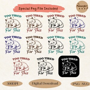 May include: A digital download featuring multiple illustrations of a grumpy cat holding a coffee cup. Each image includes the text "TOO TIRED For This" in various colors. The words "Special Png File Included", "300DPI", "Digital Download", and "PNG + SVG" are also present.