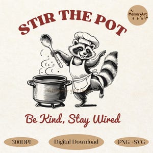 May include: A black and white illustration features a raccoon chef stirring a pot with a spoon. The text "STIR THE POT" arches above the raccoon, with "Be Kind, Stay Wired" below. The image includes the text "Digital Download" and "PNG + SVG".