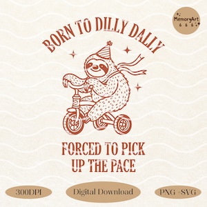 May include: A red line drawing of a sloth wearing a party hat riding a tricycle with the text "Born to Dilly Dally" above and "Forced to Pick Up the Pace" below.