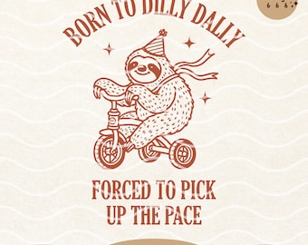 Born To Dilly Dally Forced To Pick Up The Pace, Cute Trendy Funny Self Love Positive quote Sloth Shirts Stickers SVG PNG Sublimation Designs