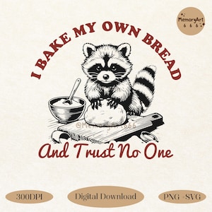 I Bake My Own Bread, SVG PNG Retro Trendy Snarky Funny Kitchen Humor Sarcastic Raccoon Meme Shirts, Stickers Png Svg Sublimation Designs