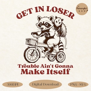 Funny Raccoon Opossum meme SVG PNG: Get In Loser Trouble Ain&#39;t Gonna Make Itself