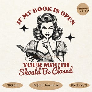 If My Book Is Open Your Mouth Should Be Closed, Retro Funny Sarcastic Woman Bookish Book Lover Librarian Reading Quotes SVG PNG Shirt Design