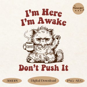 I\&\#39;m Here I\&\#39;m Awake Don\&\#39;t Push It, SVG PNG, Retro Trendy Sarcastic Office humor Funny Sleepy Grumpy Cat Meme Shirt Sticker Sublimation Design
