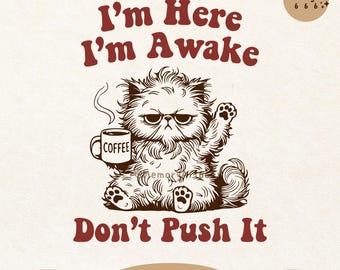 I'm Here I'm Awake Don't Push It, SVG PNG, Retro Trendy Sarcastic Office humor Funny Sleepy Grumpy Cat Meme Shirt Sticker Sublimation Design