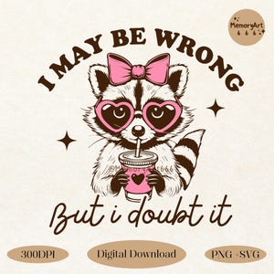 May include: A raccoon wearing pink heart-shaped sunglasses and a pink bow, holding a pink cup with a straw. The text "I may be wrong but I doubt it" is written in brown around the raccoon.