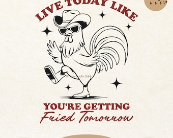 Live Today Like Fried Tomorrow PNG, Retro Funny Sarcastic Self Care Western Rooster Farmhouse Chicken Lover SVG PNG Shirt Sublimation Design