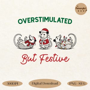 May include: A digital illustration featuring three opossums in festive attire. The opossums are wearing a Santa hat, scarf, and Christmas lights. The text reads "OVERSTIMULATED" and "But Festive" in green and red.