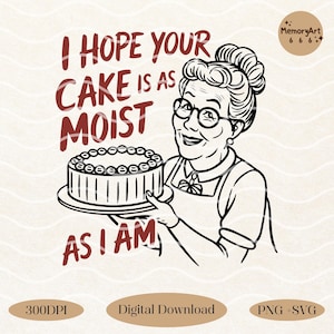 I Hope Your Cake Is As Moist As I Am, Inappropriate SVG, Trendy Vintage Retro Funny Sarcastic Adult Humor Shirt SVG PNG Sublimation Designs