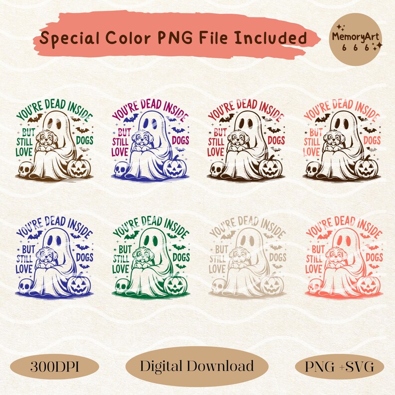 May include: Eight variations of a Halloween-themed graphic featuring a ghost holding a small dog with the text "You're dead inside, but still love dogs". The graphic is in different colors, including brown, blue, green, beige, and pink.