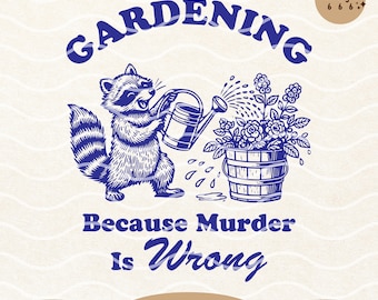 Gardening Because Murder Is Wrong, Funny Sarcastic Gardening Plant Lover Raccoon SVG PNG Design