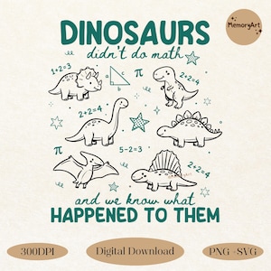 May include: A digital graphic featuring the text DINOSAURS didn't do math and we know what HAPPENED TO THEM in dark green. The design includes line art illustrations of six dinosaurs, mathematical equations, pi symbols, and stars on a light background.