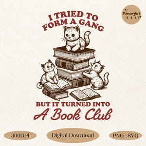 A vintage-style illustration of three playful kittens climbing and sitting on a stack of books. The text reads 'I Tried to Form a Gang But It Turned Into a Book Club.' This cozy and humorous design is perfect for book lovers, librarians, and cat enthusiasts. Ideal for t-shirts, tote bags, mugs, and more. High-quality 300DPI PNG & SVG digital download for sublimation and printing. Great for gifts, bookworms, and reading lovers with a touch of feline charm!