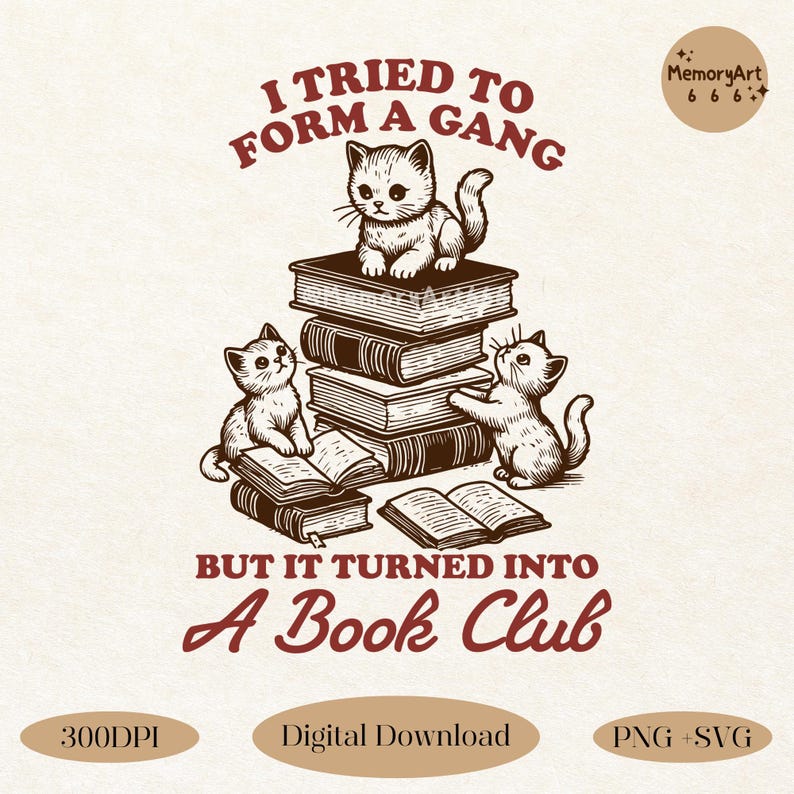 A vintage-style illustration of three playful kittens climbing and sitting on a stack of books. The text reads 'I Tried to Form a Gang But It Turned Into a Book Club.' This cozy and humorous design is perfect for book lovers, librarians, and cat enthusiasts. Ideal for t-shirts, tote bags, mugs, and more. High-quality 300DPI PNG & SVG digital download for sublimation and printing. Great for gifts, bookworms, and reading lovers with a touch of feline charm!
