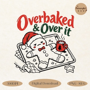 May include: A digital illustration featuring a grumpy gingerbread person wearing a red Santa hat on a baking sheet with a rolling pin, a star-shaped cookie cutter, and a red mug with a tree design and text reading Overbaked & Over it.