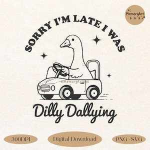 Sorry I&#39;m Late I Was Dilly Dallying Goose SVG PNG Retro Trendy Cute Funny Silly Goose Shirt Sublimation Designs Download, Silly Goose Gifted