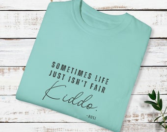 Golden Girls Inspired/Rose/Quote/Funny/Gift/Betty White/Unisex Garment-Dyed T-shirt"Sometimes Life Just Isn't Fair Kiddo.-Rose"