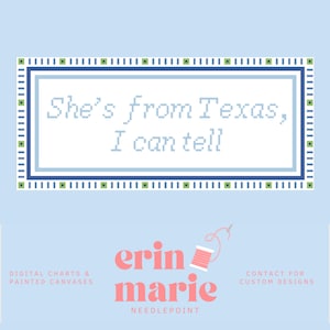 May include: A light blue digital art piece with the text "She's from Texas, I can tell" in a pixelated font. The design includes a blue and green border, and the artist's name, "erin marie NEEDLEPOINT", is displayed below.