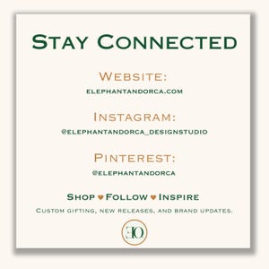 May include: A square informational card with a cream background and dark green text reading STAY CONNECTED. It lists website, Instagram, and Pinterest handles for ELEPHANTANDORCA.COM, includes the text SHOP FOLLOW INSPIRE, and a circular EO logo.