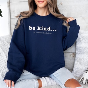 Be Kind... Of a Badass Firefighter Sweatshirt Perfect Firefighter Appreciation Gift
