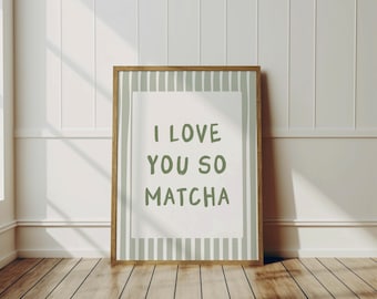 I love you so matcha Prints, Sage Green Kitchen Wall Art, Funny Matcha Gifts For Her, Preppy Gifts for Matcha Lovers, Matcha Poster Decor