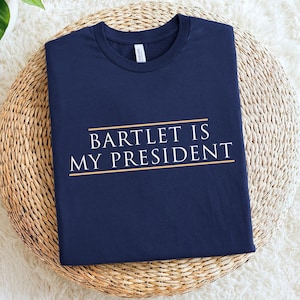 Bartlet is My President T-Shirt: West Wing Quote Tee