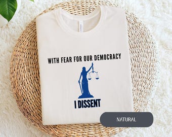 With Fear for Our Democracy, I Dissent Tshirt, Resist Tee, Sotomayor Quote Tshirt, Pro Justice Shirt, Gift for Democracy Fans, Unisex Tee