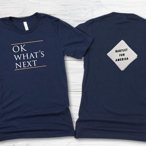 West Wing Tshirt or Sweatshirt - 2 sided with 2 West Wing Quotes, Ok What&#39;s Next, Bartlet for America napkin shirt, Gift for West Wing fan