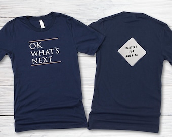 West Wing Tshirt or Sweatshirt - 2 sided with 2 West Wing Quotes, Ok What's Next, Bartlet for America napkin shirt, Gift for West Wing fan