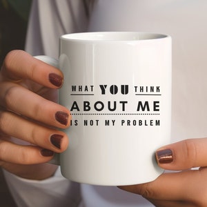 O que você pensa de mim não é problema meu, canecas engraçadas, caneca de café inovadora, caneca sarcástica, design de sublimação, presente para ele, caneca de 15 onças