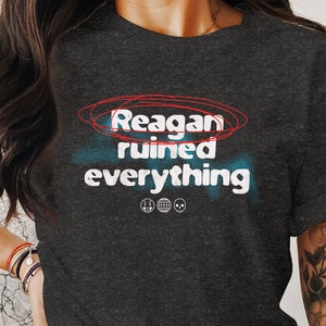 Reagan Ruined Everything Y2K Grunge Shirt Leftist Tee Funny Political Activist T-Shirt Anti-Capitalist Gift Liberal Politics