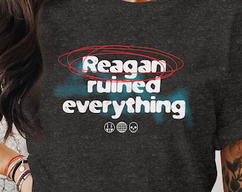 Reagan Ruined Everything Y2K Grunge Shirt Leftist Tee Funny Political Activist T-Shirt Anti-Capitalist Gift Liberal Politics