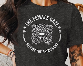 Feminist Medusa Tee, Empowering Female Gaze Shirt, Petrify the Patriarchy Top, Activist Women's Rights