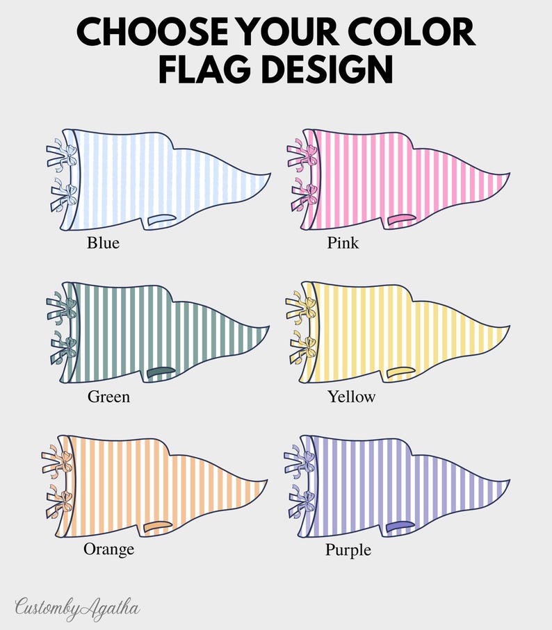 May include: A graphic display titled CHOOSE YOUR COLOUR FLAG DESIGN featuring six pennant flags with vertical stripes in blue, pink, green, yellow, orange, and purple. Each flag has two small bows on the left side and the text CustombyAgatha at the bottom.